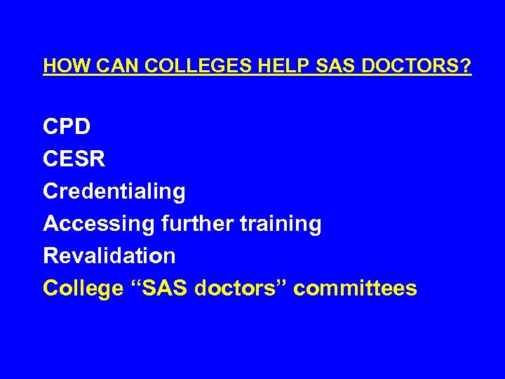 HOW CAN COLLEGES HELP SAS DOCTORS? CPD CESR Credentialing Accessing further training Revalidation College