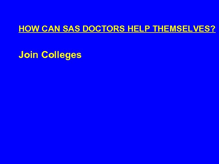 HOW CAN SAS DOCTORS HELP THEMSELVES? Join Colleges 