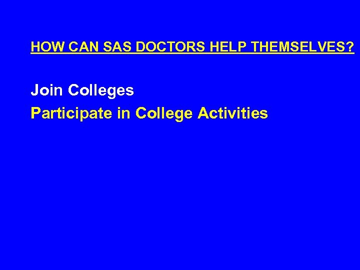 HOW CAN SAS DOCTORS HELP THEMSELVES? Join Colleges Participate in College Activities 