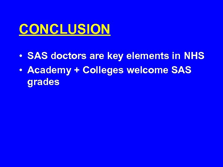 CONCLUSION • SAS doctors are key elements in NHS • Academy + Colleges welcome