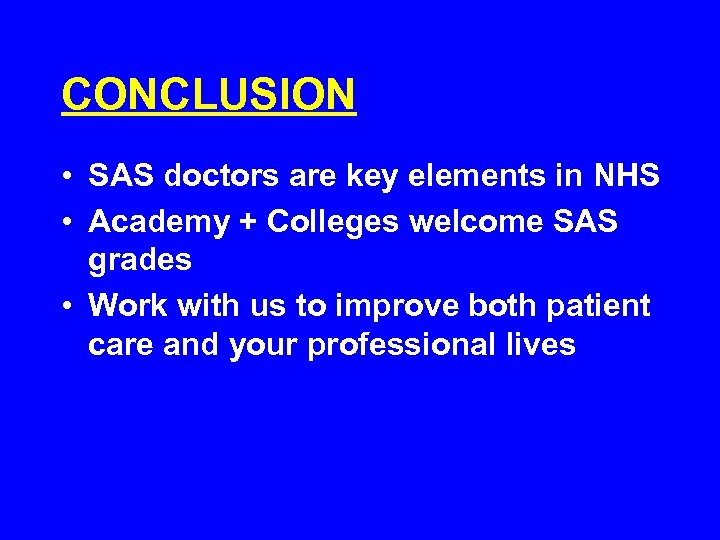 CONCLUSION • SAS doctors are key elements in NHS • Academy + Colleges welcome
