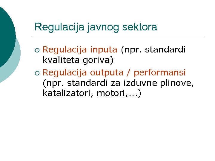 Regulacija javnog sektora Regulacija inputa (npr. standardi kvaliteta goriva) ¡ Regulacija outputa / performansi
