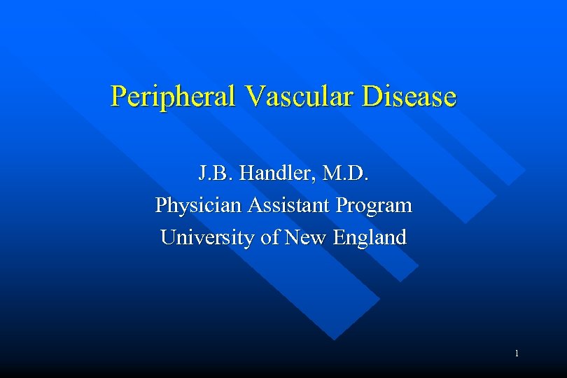 Peripheral Vascular Disease J. B. Handler, M. D. Physician Assistant Program University of New