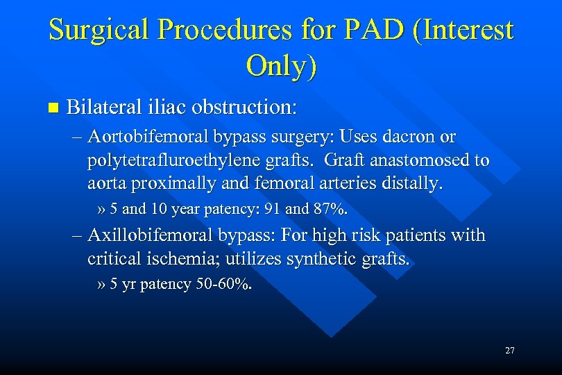 Surgical Procedures for PAD (Interest Only) n Bilateral iliac obstruction: – Aortobifemoral bypass surgery: