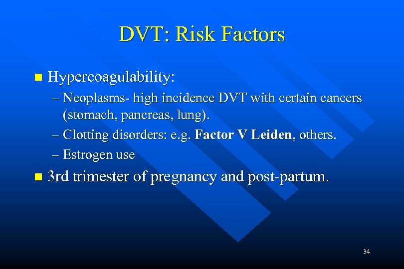 DVT: Risk Factors n Hypercoagulability: – Neoplasms- high incidence DVT with certain cancers (stomach,