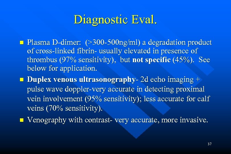 Diagnostic Eval. n n n Plasma D-dimer: (>300 -500 ng/ml) a degradation product of