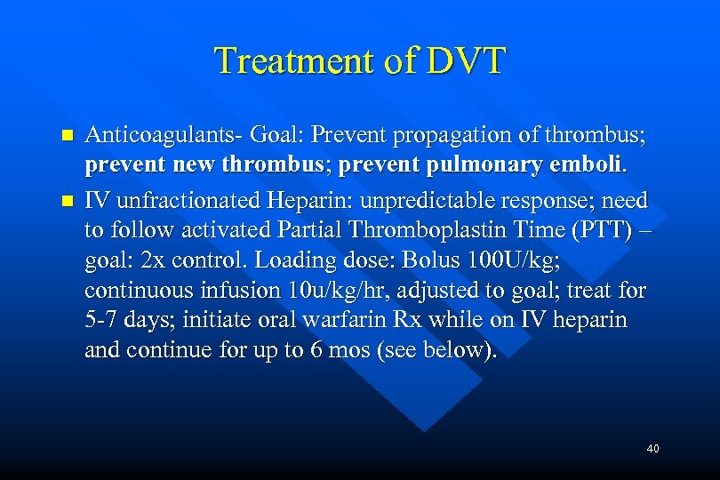 Treatment of DVT n n Anticoagulants- Goal: Prevent propagation of thrombus; prevent new thrombus;