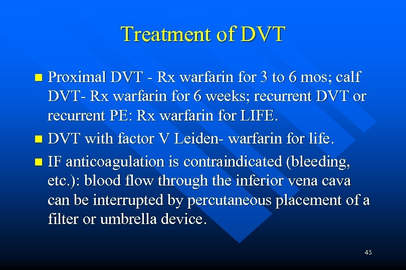 Treatment of DVT Proximal DVT - Rx warfarin for 3 to 6 mos; calf