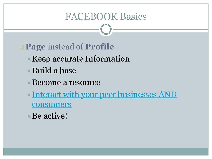 FACEBOOK Basics Page instead of Profile Keep accurate Information Build a base Become a
