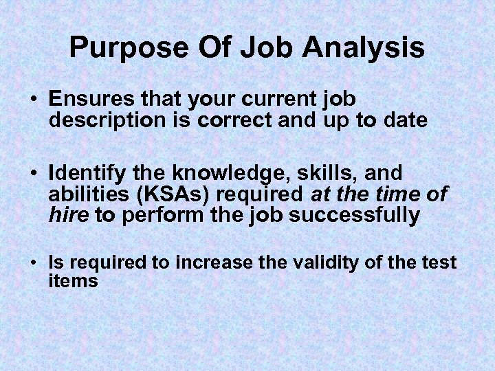 Purpose Of Job Analysis • Ensures that your current job description is correct and