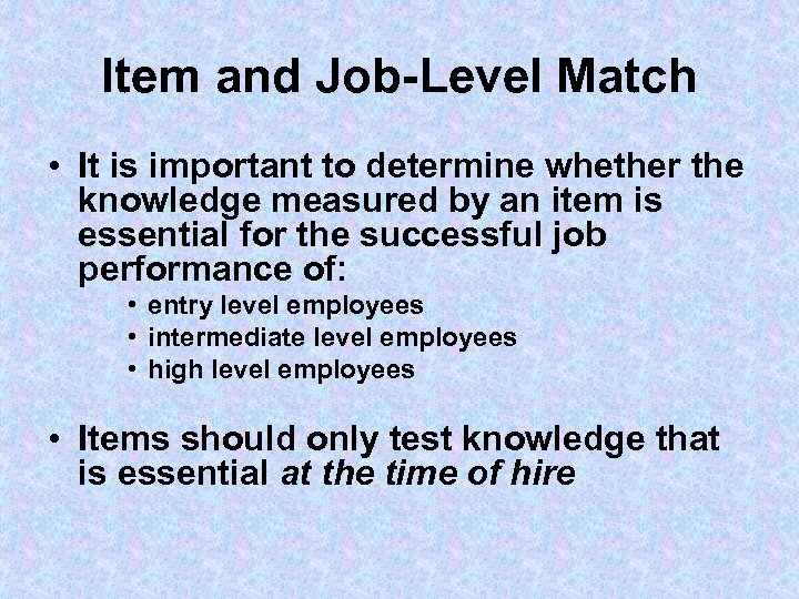 Item and Job-Level Match • It is important to determine whether the knowledge measured