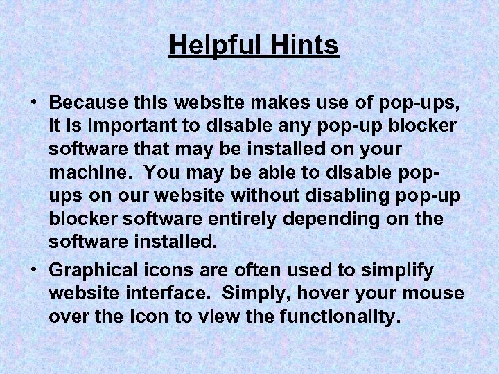 Helpful Hints • Because this website makes use of pop-ups, it is important to