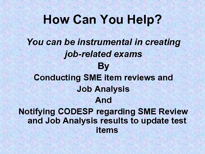 How Can You Help? You can be instrumental in creating job-related exams By Conducting
