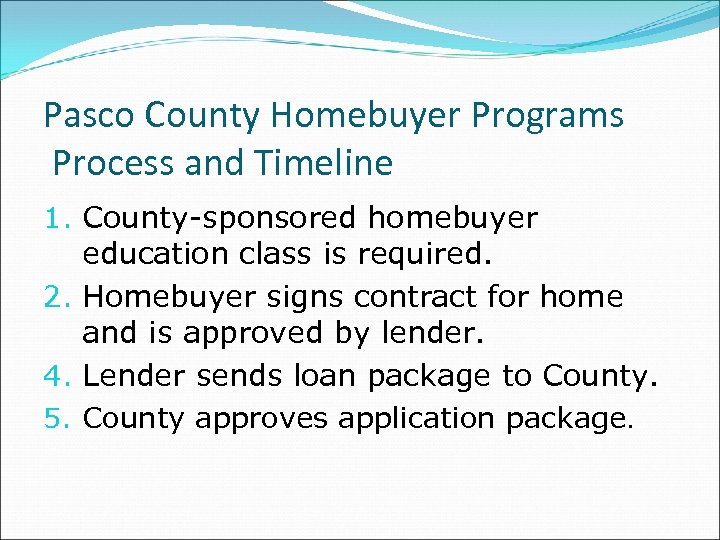 Pasco County Homebuyer Programs Process and Timeline 1. County-sponsored homebuyer education class is required.