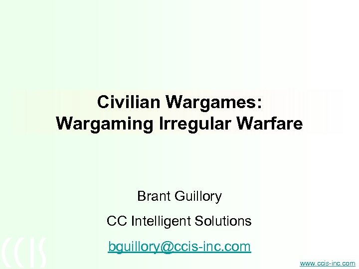 Civilian Wargames: Wargaming Irregular Warfare Brant Guillory CC Intelligent Solutions bguillory@ccis-inc. com www. ccis-inc.