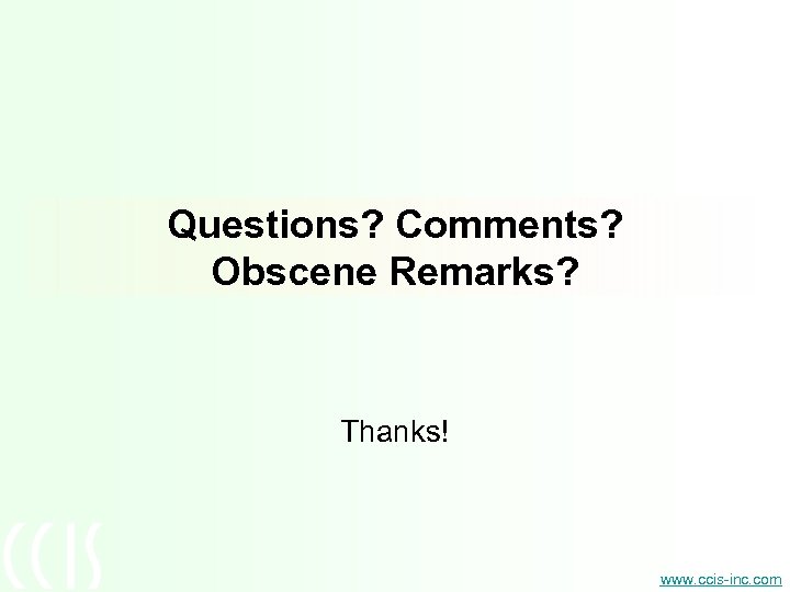 Questions? Comments? Obscene Remarks? Thanks! www. ccis-inc. com 