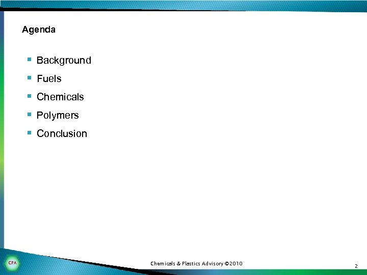 Agenda § § § CPA Background Fuels Chemicals Polymers Conclusion Chemicals & Plastics Advisory