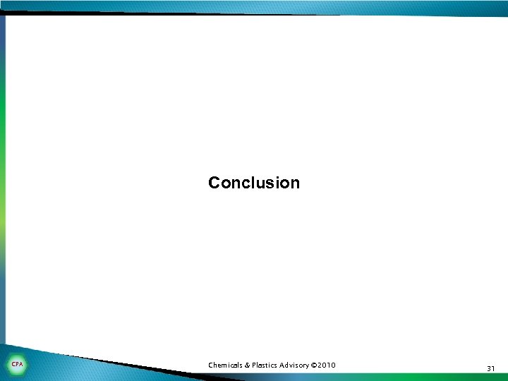 Conclusion CPA Chemicals & Plastics Advisory © 2010 31 