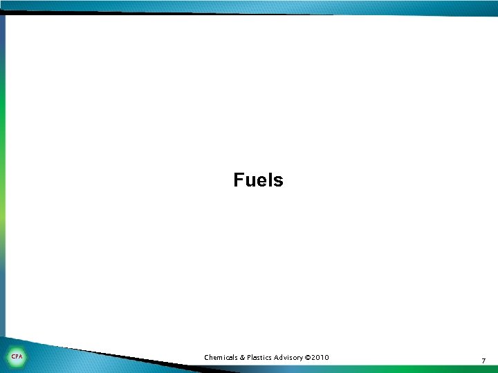 Fuels CPA Chemicals & Plastics Advisory © 2010 7 