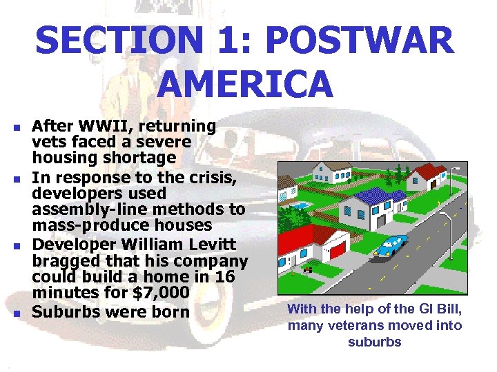 SECTION 1: POSTWAR AMERICA n n After WWII, returning vets faced a severe housing