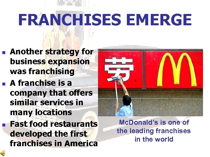 FRANCHISES EMERGE n n n Another strategy for business expansion was franchising A franchise