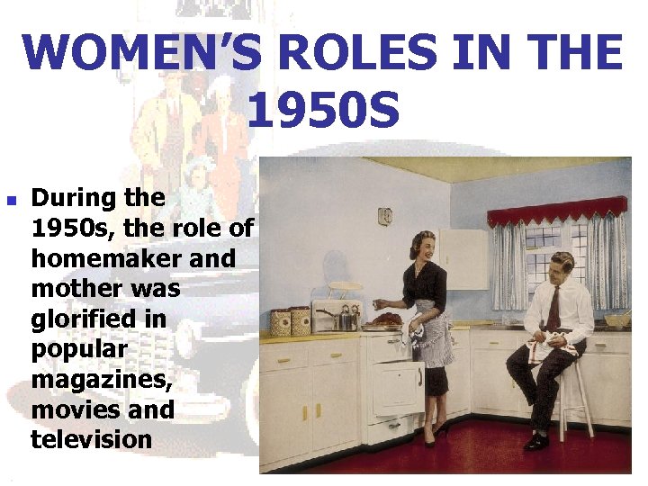 WOMEN’S ROLES IN THE 1950 S n During the 1950 s, the role of