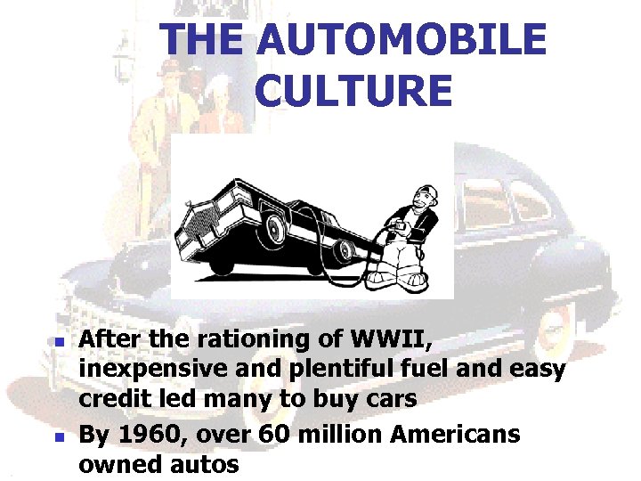 THE AUTOMOBILE CULTURE n n After the rationing of WWII, inexpensive and plentiful fuel