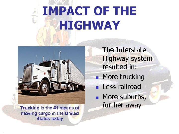 IMPACT OF THE HIGHWAY n n n Trucking is the #1 means of moving