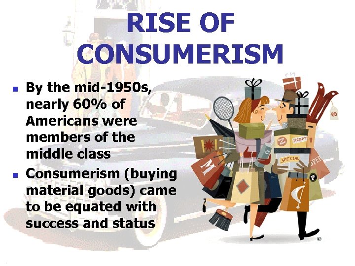RISE OF CONSUMERISM n n By the mid-1950 s, nearly 60% of Americans were