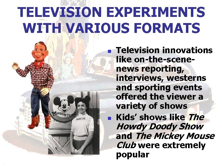 TELEVISION EXPERIMENTS WITH VARIOUS FORMATS n n Television innovations like on-the-scenenews reporting, interviews, westerns