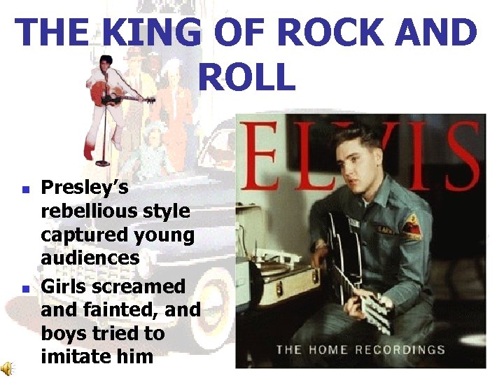 THE KING OF ROCK AND ROLL n n Presley’s rebellious style captured young audiences