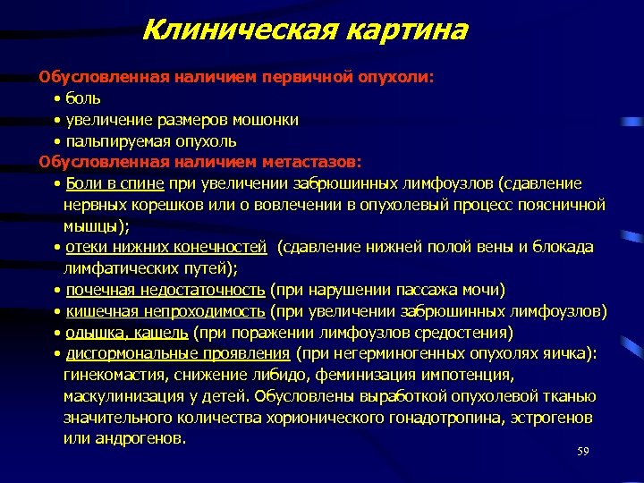 Клиническая картина Обусловленная наличием первичной опухоли: • боль • увеличение размеров мошонки • пальпируемая