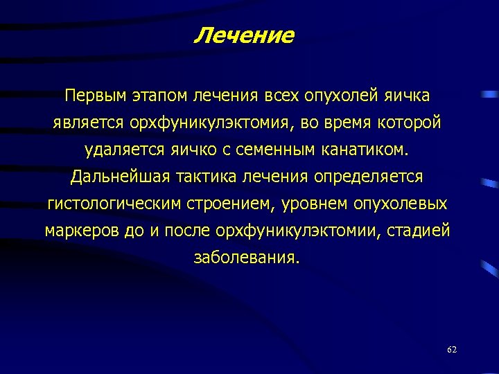 Лечение Первым этапом лечения всех опухолей яичка является орхфуникулэктомия, во время которой удаляется яичко