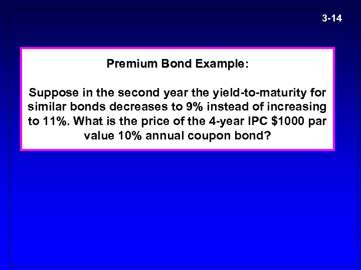 3 -14 Premium Bond Example: Suppose in the second year the yield-to-maturity for similar