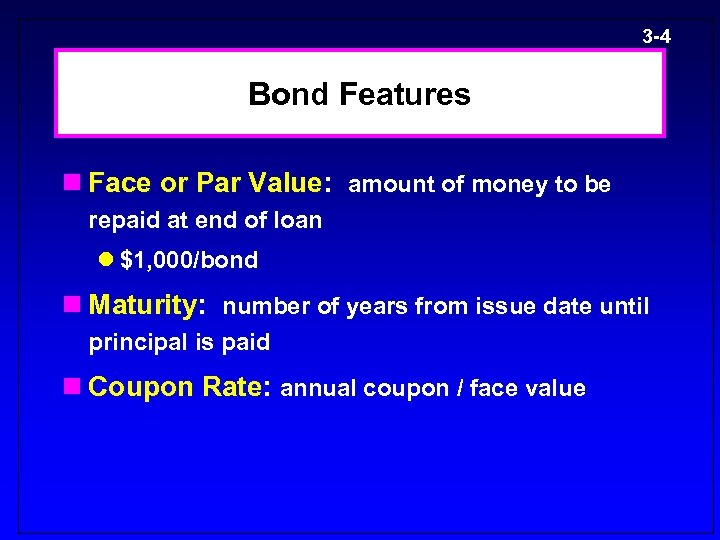 3 -4 Bond Features n Face or Par Value: amount of money to be