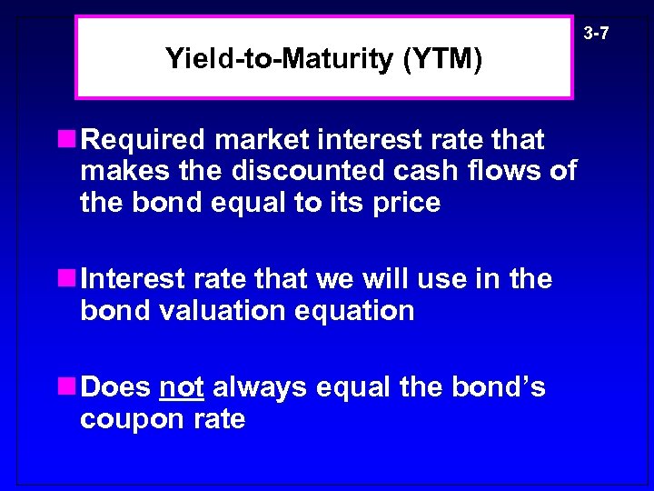 Yield-to-Maturity (YTM) n Required market interest rate that makes the discounted cash flows of