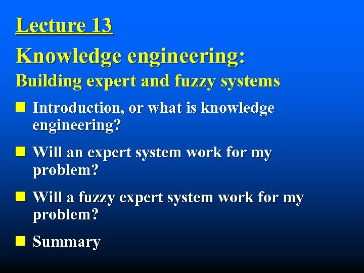 Lecture 13 Knowledge engineering: Building expert and fuzzy systems n Introduction, or what is