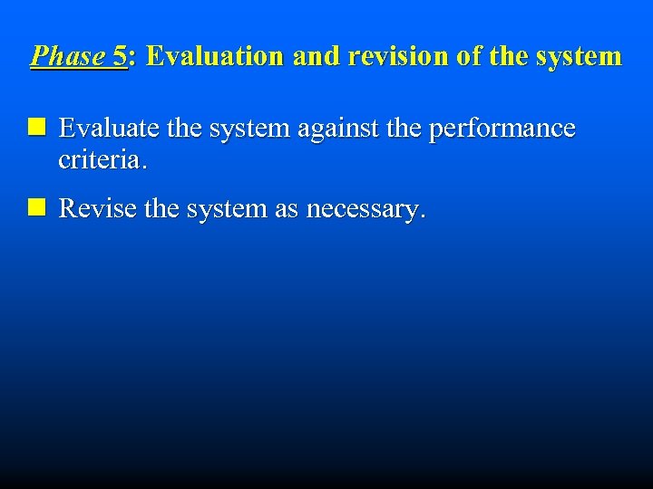 Phase 5: Evaluation and revision of the system n Evaluate the system against the