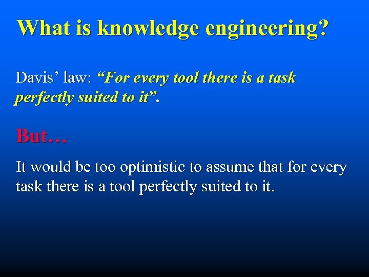 What is knowledge engineering? Davis’ law: “For every tool there is a task perfectly