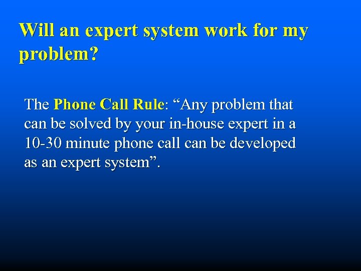 Will an expert system work for my problem? The Phone Call Rule: “Any problem