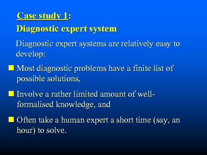 Case study 1: Diagnostic expert systems are relatively easy to develop: n Most diagnostic