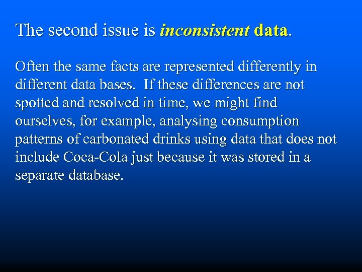 The second issue is inconsistent data. Often the same facts are represented differently in