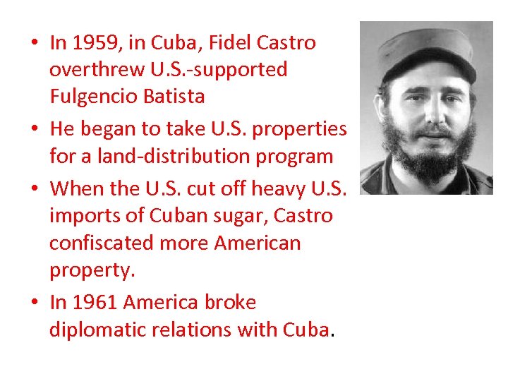  • In 1959, in Cuba, Fidel Castro overthrew U. S. -supported Fulgencio Batista