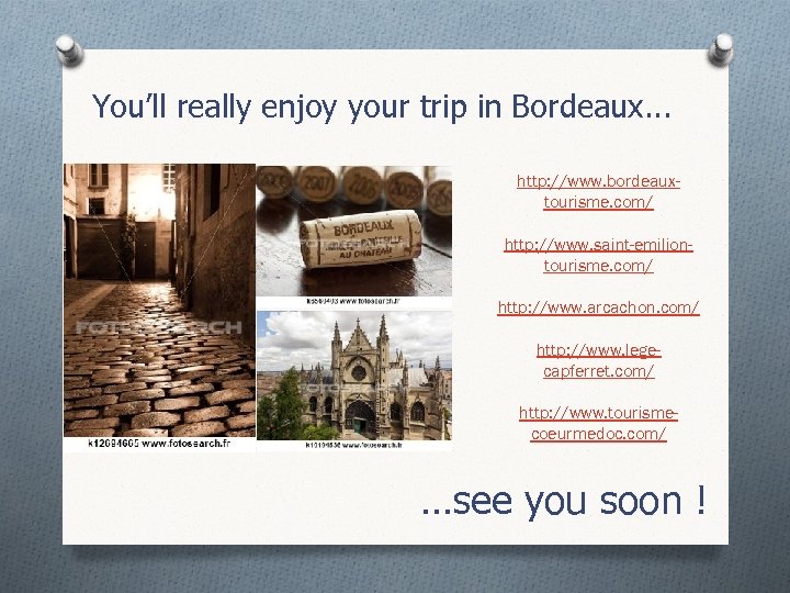 You’ll really enjoy your trip in Bordeaux. . . http: //www. bordeauxtourisme. com/ http: