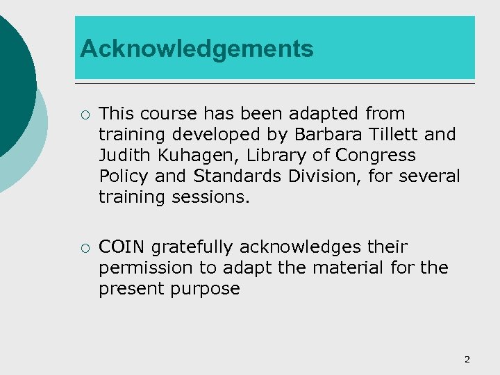 Acknowledgements ¡ This course has been adapted from training developed by Barbara Tillett and