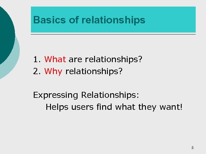 Basics of relationships 1. What are relationships? 2. Why relationships? Expressing Relationships: Helps users