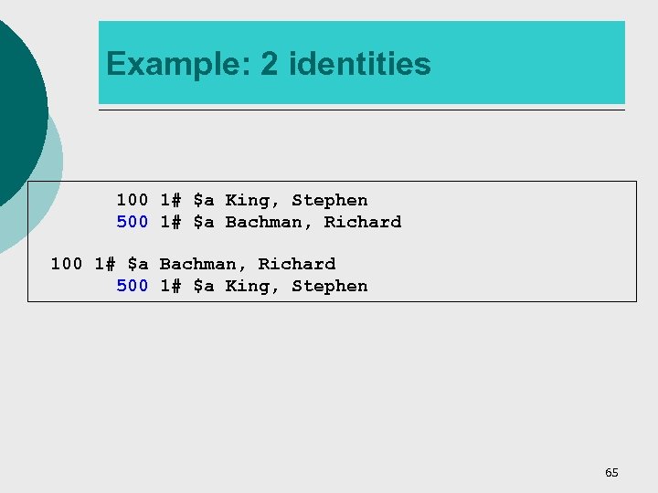 Example: 2 identities 100 1# $a King, Stephen 500 1# $a Bachman, Richard 100