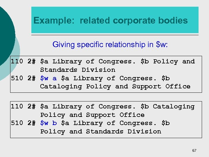 Example: related corporate bodies Giving specific relationship in $w: 110 2# $a Library of