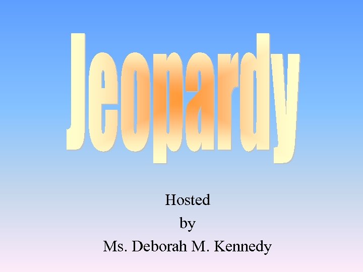 Hosted by Ms. Deborah M. Kennedy 