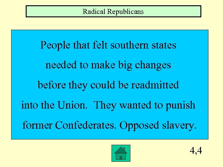 Radical Republicans People that felt southern states needed to make big changes before they